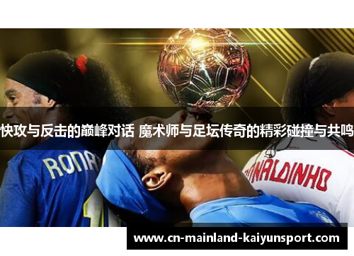 快攻与反击的巅峰对话 魔术师与足坛传奇的精彩碰撞与共鸣 快攻与反击的巅峰对话 魔术师与足坛传奇的精彩碰撞与共鸣