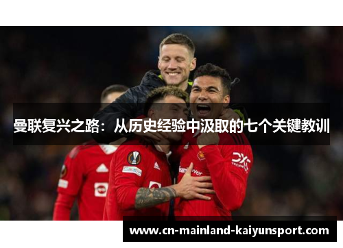 曼联复兴之路:从历史经验中汲取的七个关键教训 曼联复兴之路:从历史经验中汲取的七个关键教训