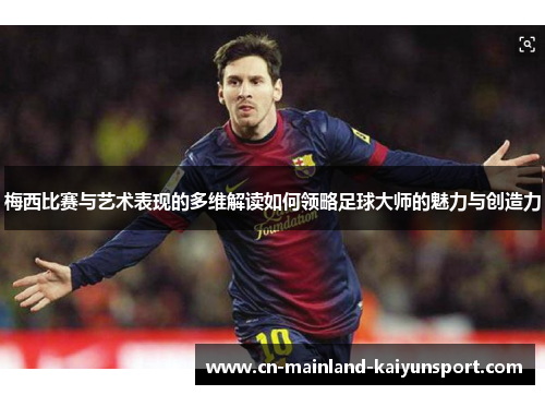 梅西比赛与艺术表现的多维解读如何领略足球大师的魅力与创造力 梅西比赛与艺术表现的多维解读如何领略足球大师的魅力与创造力