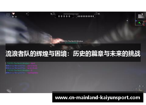 流浪者队的辉煌与困境:历史的篇章与未来的挑战 流浪者队的辉煌与困境:历史的篇章与未来的挑战