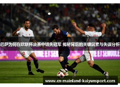 巴萨为何在欧联杯决赛中错失冠军 揭秘背后的关键因素与失误分析 巴萨为何在欧联杯决赛中错失冠军 揭秘背后的关键因素与失误分析