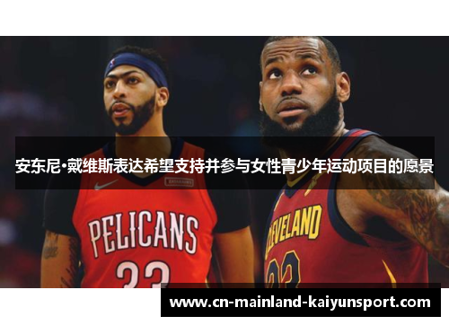 安东尼·戴维斯表达希望支持并参与女性青少年运动项目的愿景