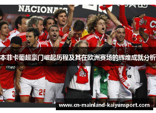 本菲卡葡超豪门崛起历程及其在欧洲赛场的辉煌成就分析