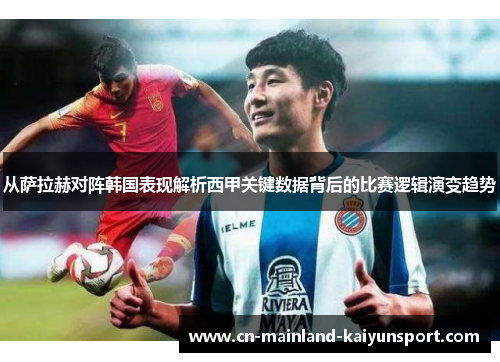 从萨拉赫对阵韩国表现解析西甲关键数据背后的比赛逻辑演变趋势