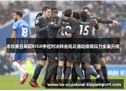 本比赛日英超BIG6争冠对决转会风云涌动保级压力全面升级