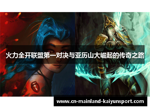 火力全开联盟第一对决与亚历山大崛起的传奇之路 火力全开联盟第一对决与亚历山大崛起的传奇之路