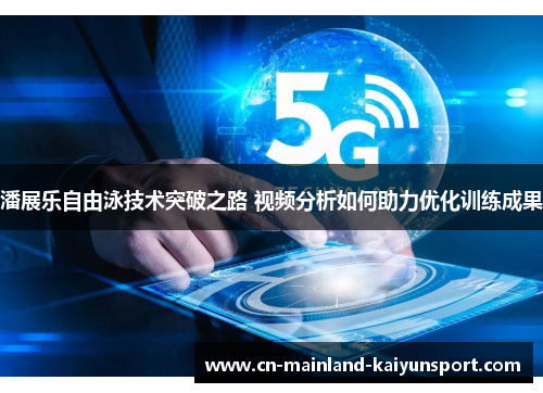 潘展乐自由泳技术突破之路 视频分析如何助力优化训练成果