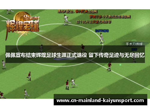 佩佩宣布结束辉煌足球生涯正式退役 留下传奇足迹与无尽回忆 佩佩宣布结束辉煌足球生涯正式退役 留下传奇足迹与无尽回忆