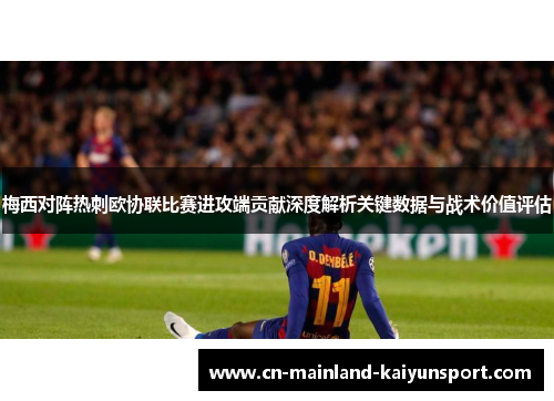 梅西对阵热刺欧协联比赛进攻端贡献深度解析关键数据与战术价值评估 梅西对阵热刺欧协联比赛进攻端贡献深度解析关键数据与战术价值评估