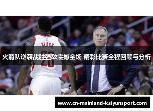 火箭队逆袭战胜强敌震撼全场 精彩比赛全程回顾与分析 火箭队逆袭战胜强敌震撼全场 精彩比赛全程回顾与分析