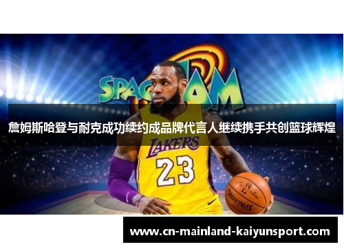 詹姆斯哈登与耐克成功续约成品牌代言人继续携手共创篮球辉煌