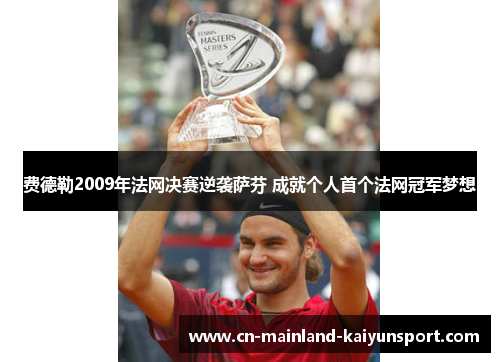 费德勒2009年法网决赛逆袭萨芬 成就个人首个法网冠军梦想