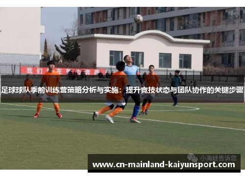 足球球队季前训练营策略分析与实施：提升竞技状态与团队协作的关键步骤