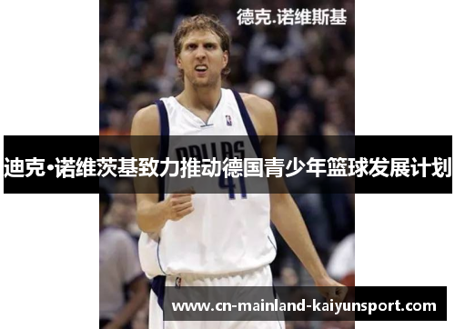迪克·诺维茨基致力推动德国青少年篮球发展计划 迪克·诺维茨基致力推动德国青少年篮球发展计划