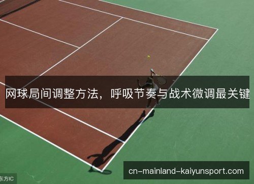 网球局间调整方法，呼吸节奏与战术微调最关键